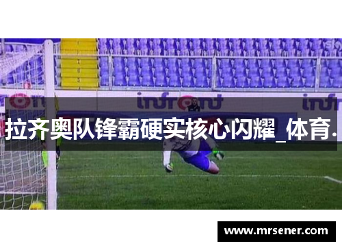 拉齐奥队锋霸硬实核心闪耀_体育.